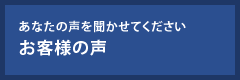 あなたの声を聞かせてください お客様の声